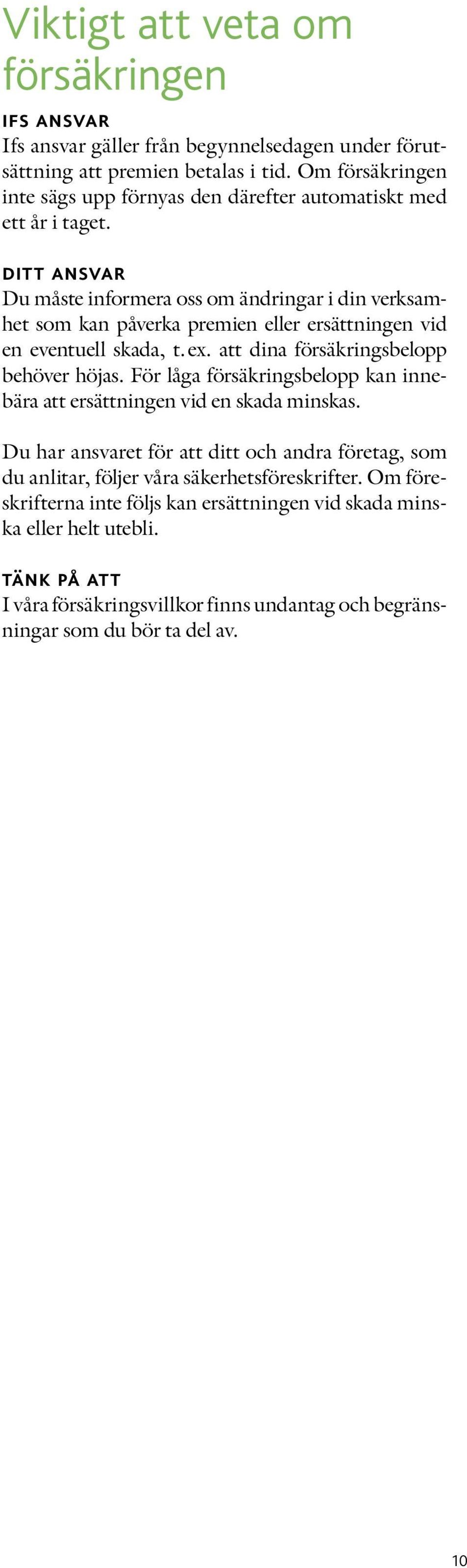 ditt ansvar Du måste informera oss om ändringar i din verksamhet som kan påverka premien eller ersättningen vid en eventuell skada, t. ex. att dina försäkringsbelopp behöver höjas.