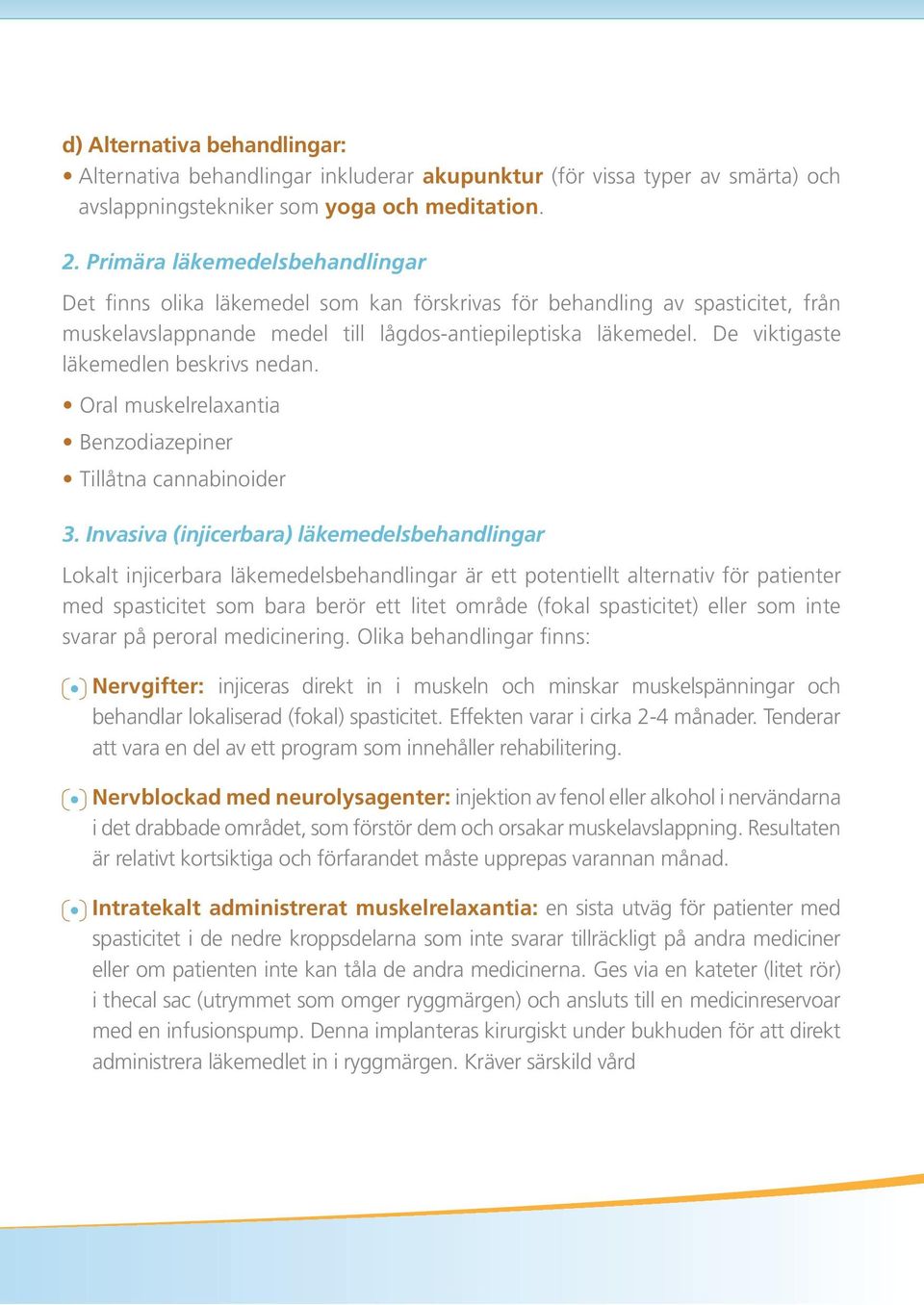 De viktigaste läkemedlen beskrivs nedan. Oral muskelrelaxantia Benzodiazepiner Tillåtna cannabinoider 3.