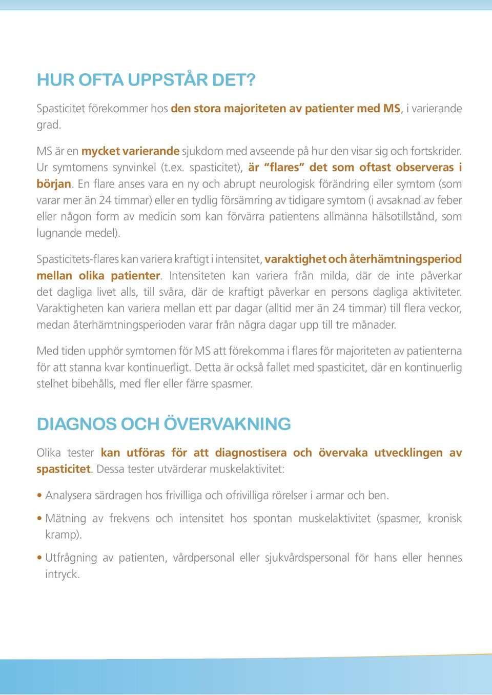 En flare anses vara en ny och abrupt neurologisk förändring eller symtom (som varar mer än 24 timmar) eller en tydlig försämring av tidigare symtom (i avsaknad av feber eller någon form av medicin