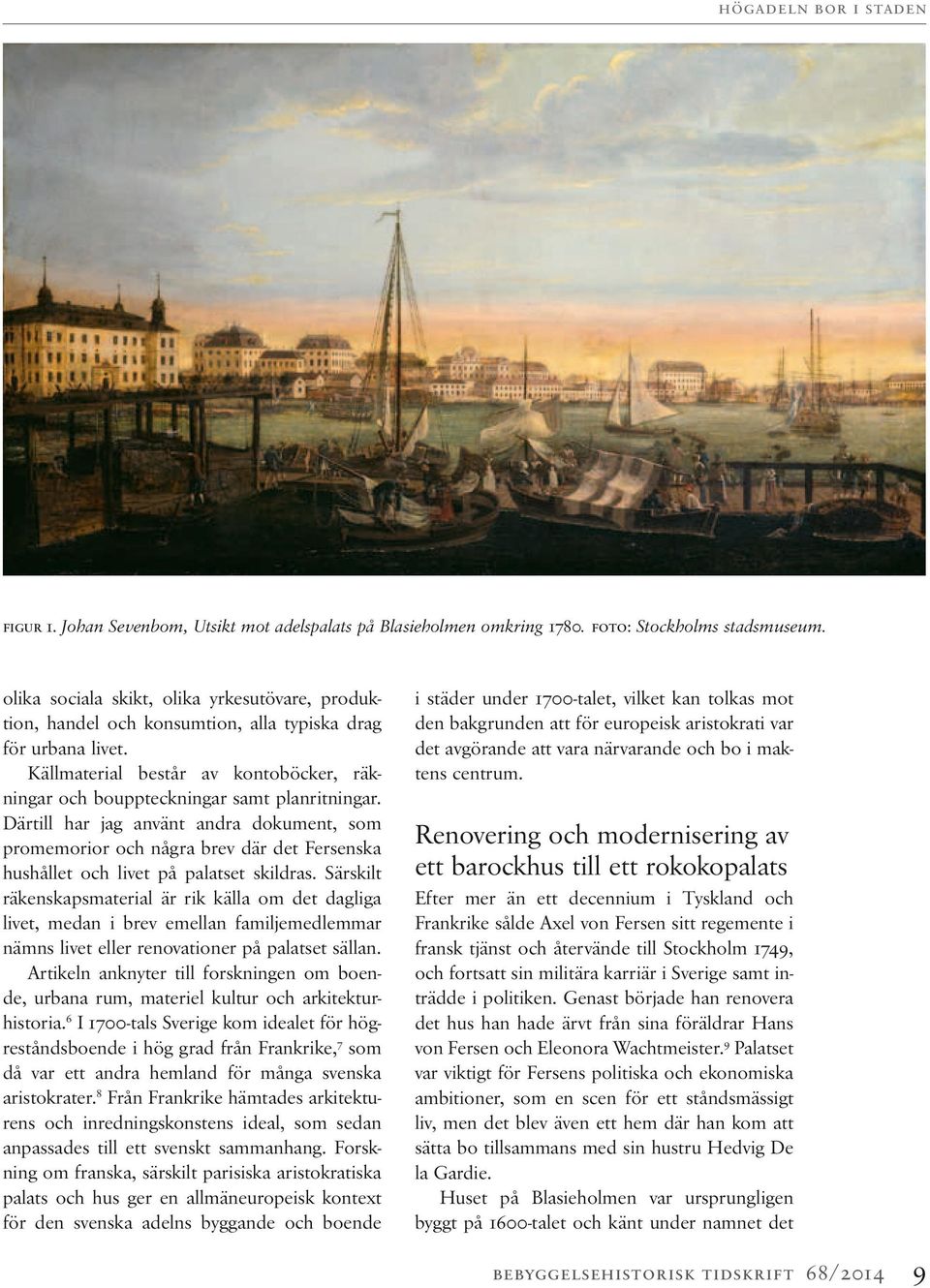 Därtill har jag använt andra dokument, som promemorior och några brev där det Fersenska hushållet och livet på palatset skildras.