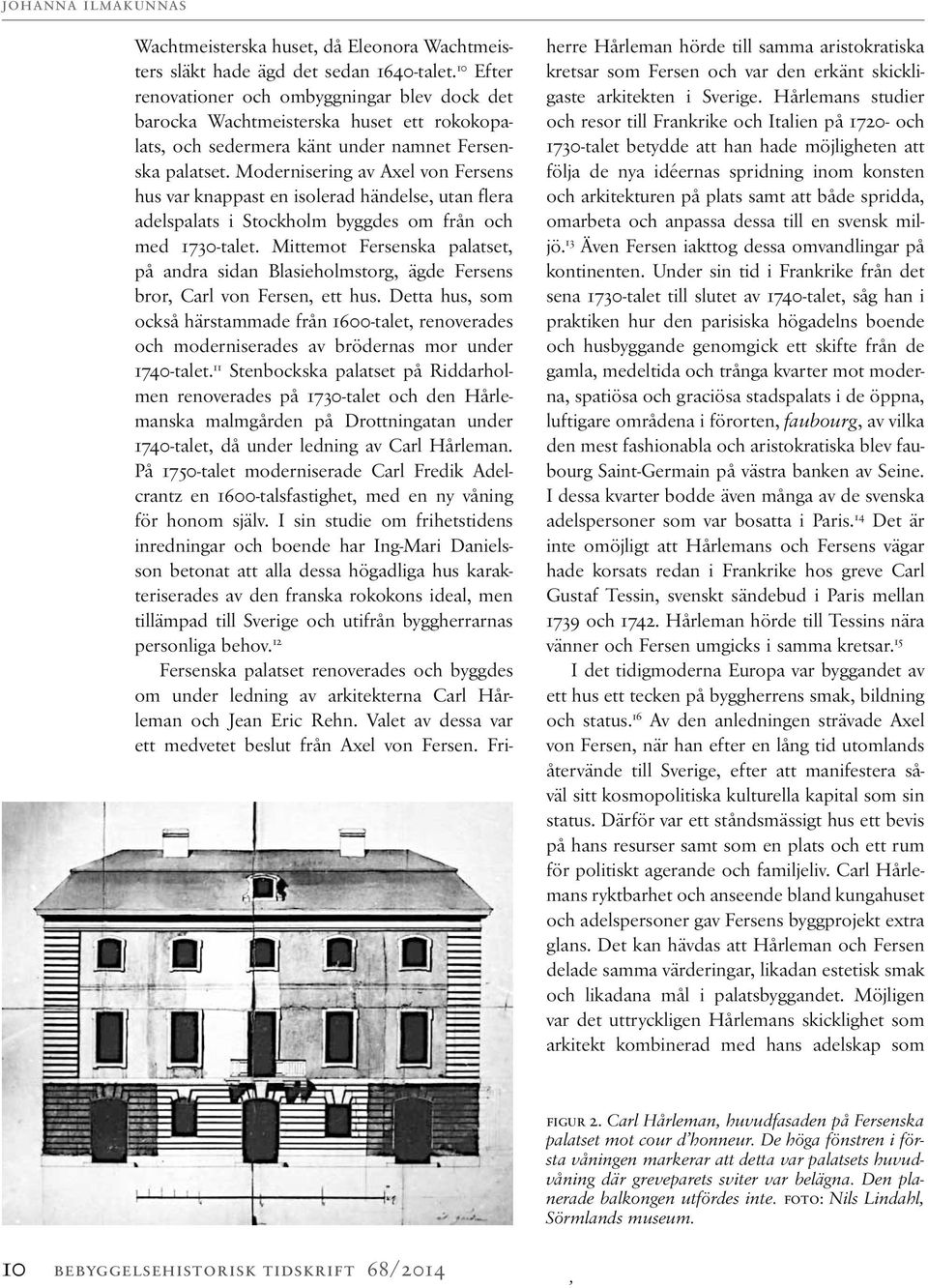 Modernisering av Axel von Fersens hus var knappast en isolerad händelse, utan flera adelspalats i Stockholm byggdes om från och med 1730-talet.