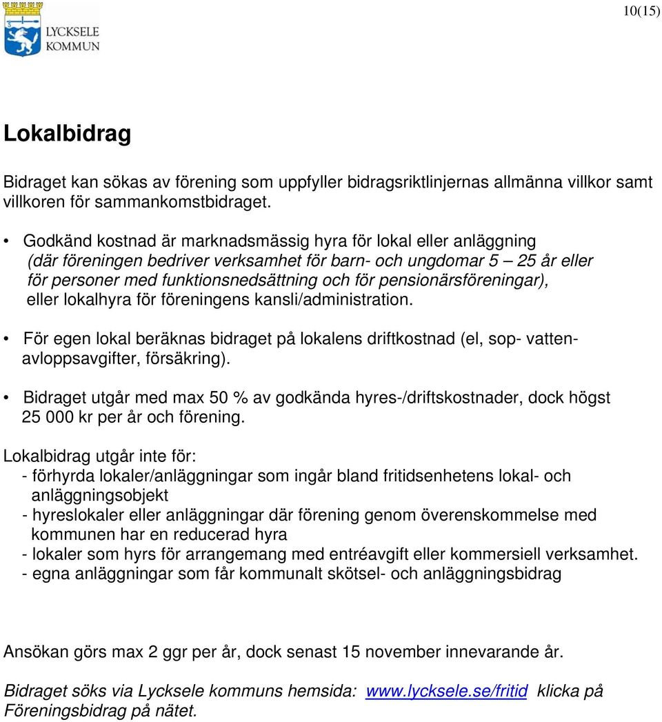 pensionärsföreningar), eller lokalhyra för föreningens kansli/administration. För egen lokal beräknas bidraget på lokalens driftkostnad (el, sop- vattenavloppsavgifter, försäkring).