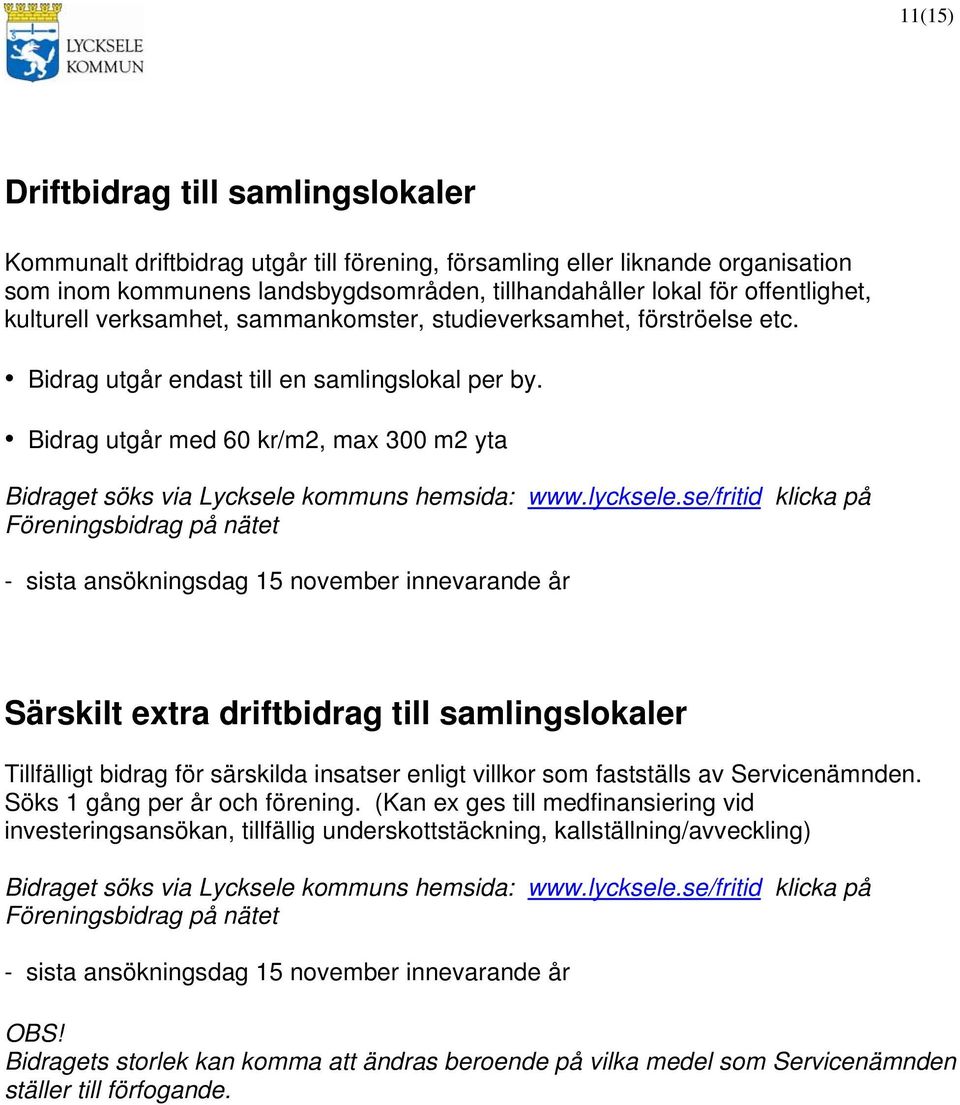 Bidrag utgår med 60 kr/m2, max 300 m2 yta Föreningsbidrag på nätet - sista ansökningsdag 15 november innevarande år Särskilt extra driftbidrag till samlingslokaler Tillfälligt bidrag för särskilda