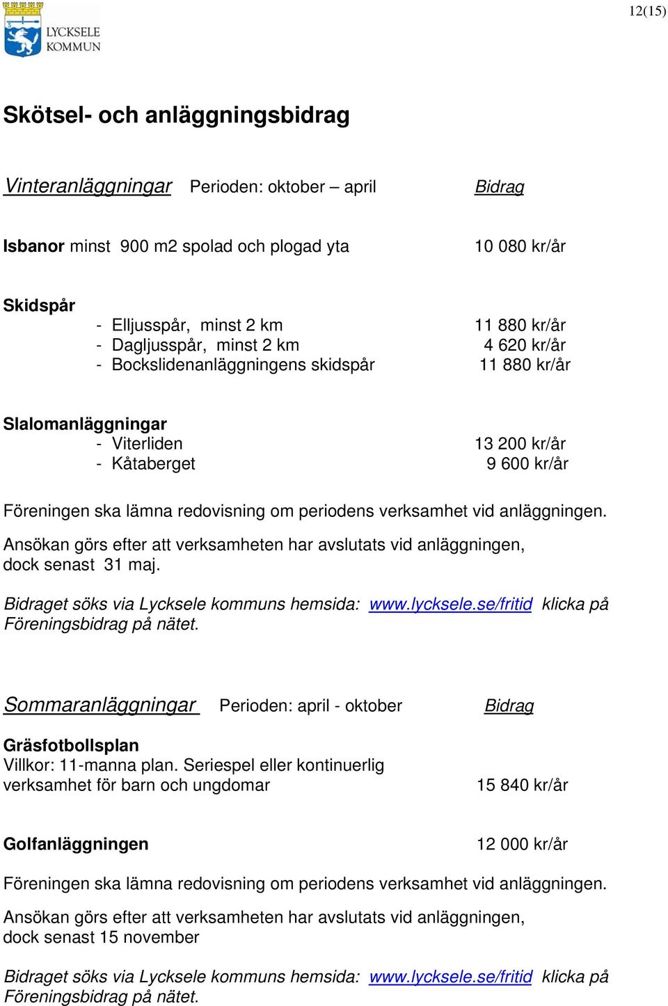 verksamhet vid anläggningen. Ansökan görs efter att verksamheten har avslutats vid anläggningen, dock senast 31 maj. Föreningsbidrag på nätet.