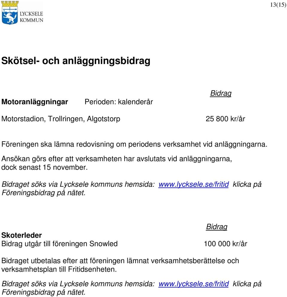 Ansökan görs efter att verksamheten har avslutats vid anläggningarna, dock senast 15 november. Föreningsbidrag på nätet.