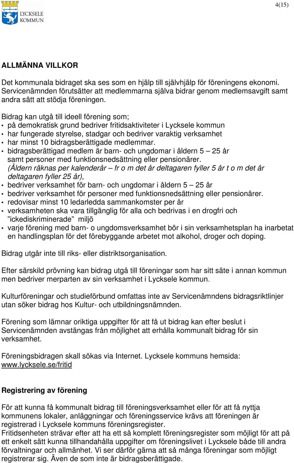 Bidrag kan utgå till ideell förening som; på demokratisk grund bedriver fritidsaktiviteter i Lycksele kommun har fungerade styrelse, stadgar och bedriver varaktig verksamhet har minst 10