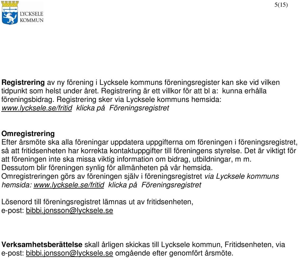 se/fritid klicka på Föreningsregistret Omregistrering Efter årsmöte ska alla föreningar uppdatera uppgifterna om föreningen i föreningsregistret, så att fritidsenheten har korrekta kontaktuppgifter