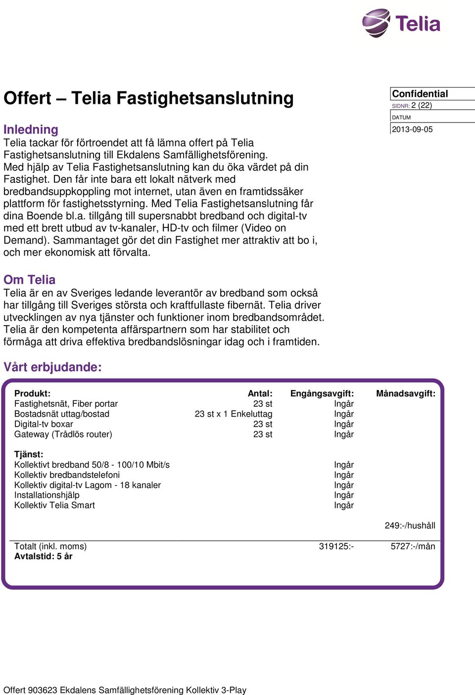 Den får inte bara ett lokalt nätverk med bredbandsuppkoppling mot internet, utan även en framtidssäker plattform för fastighetsstyrning. Med Telia Fastighetsanslutning får dina Boende bl.a. tillgång till supersnabbt bredband och digital-tv med ett brett utbud av tv-kanaler, HD-tv och filmer (Video on Demand).