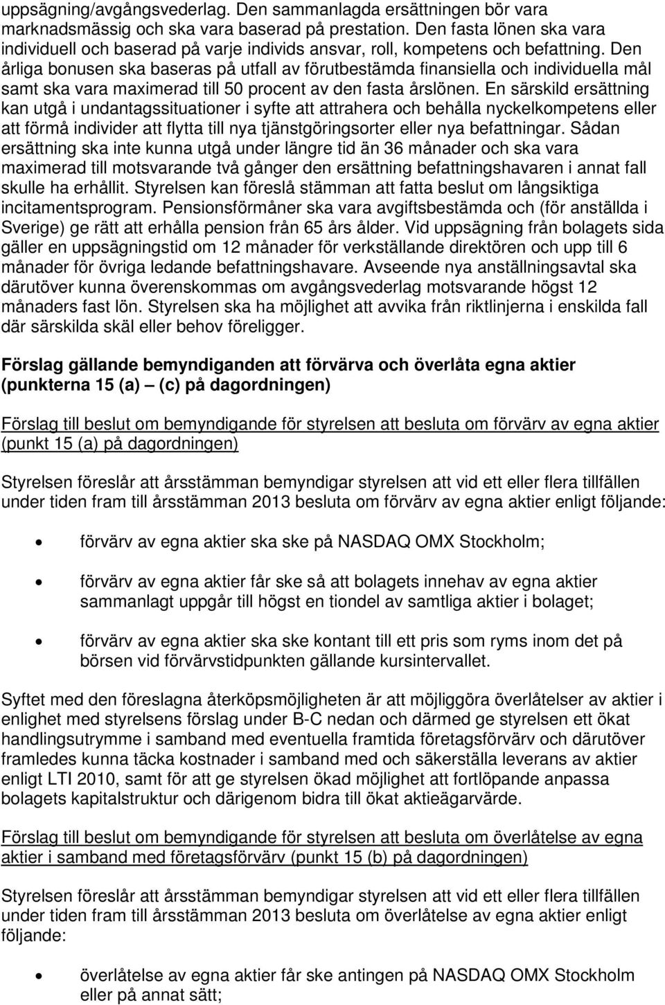 Den årliga bonusen ska baseras på utfall av förutbestämda finansiella och individuella mål samt ska vara maximerad till 50 procent av den fasta årslönen.