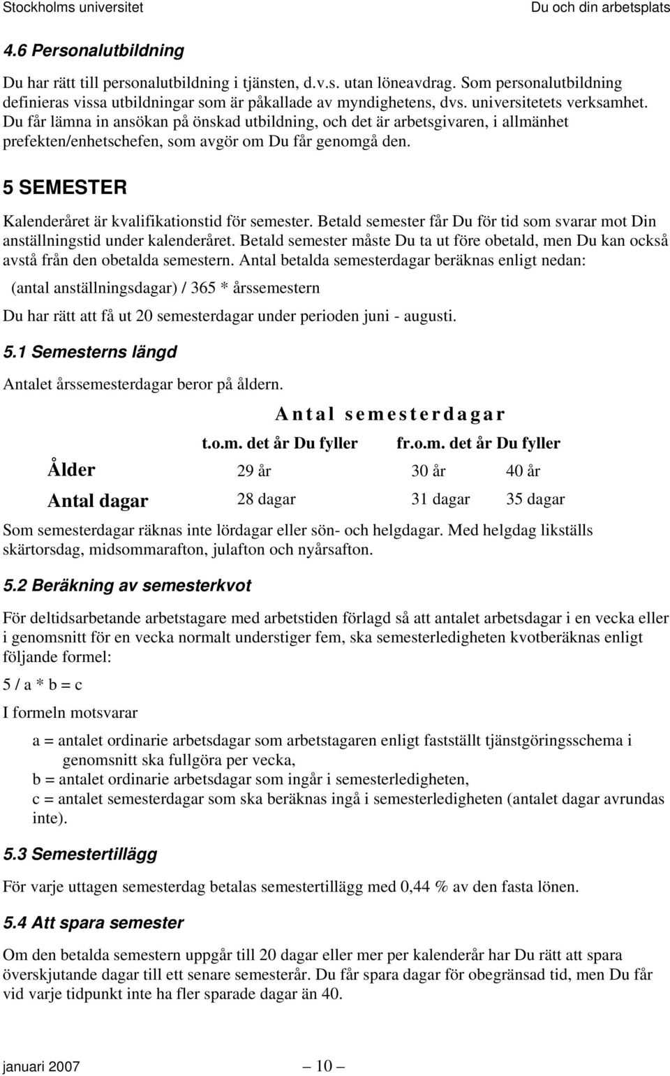 5 SEMESTER Kalenderåret är kvalifikationstid för semester. Betald semester får Du för tid som svarar mot Din anställningstid under kalenderåret.