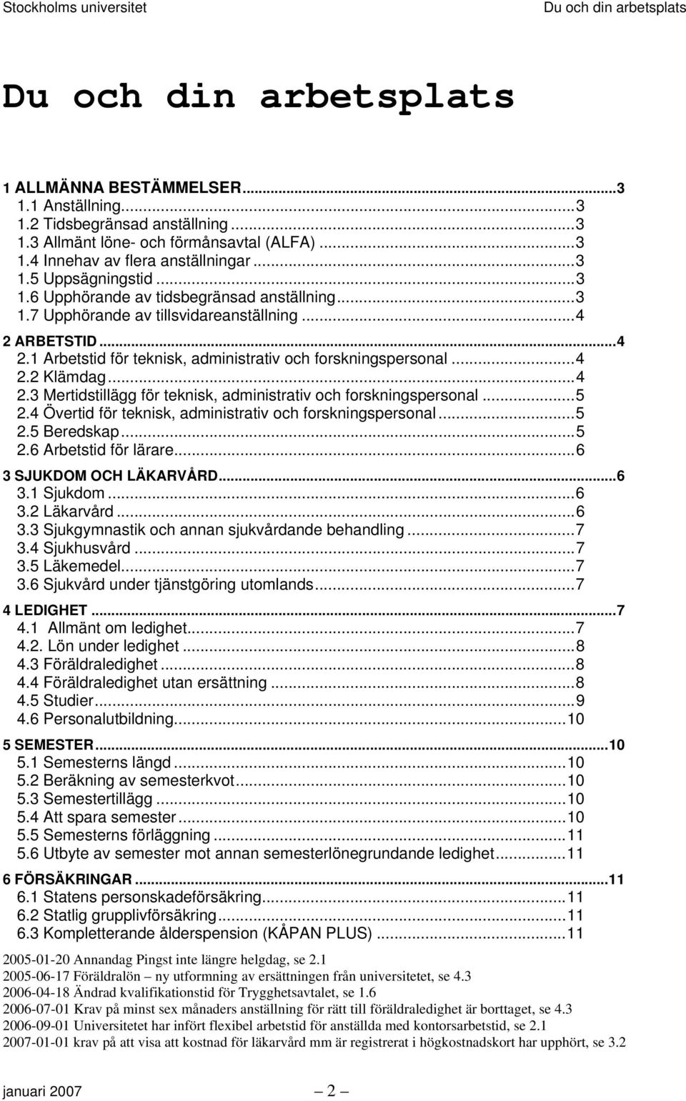 ..5 2.4 Övertid för teknisk, administrativ och forskningspersonal...5 2.5 Beredskap...5 2.6 Arbetstid för lärare...6 3 SJUKDOM OCH LÄKARVÅRD...6 3.1 Sjukdom...6 3.2 Läkarvård...6 3.3 Sjukgymnastik och annan sjukvårdande behandling.