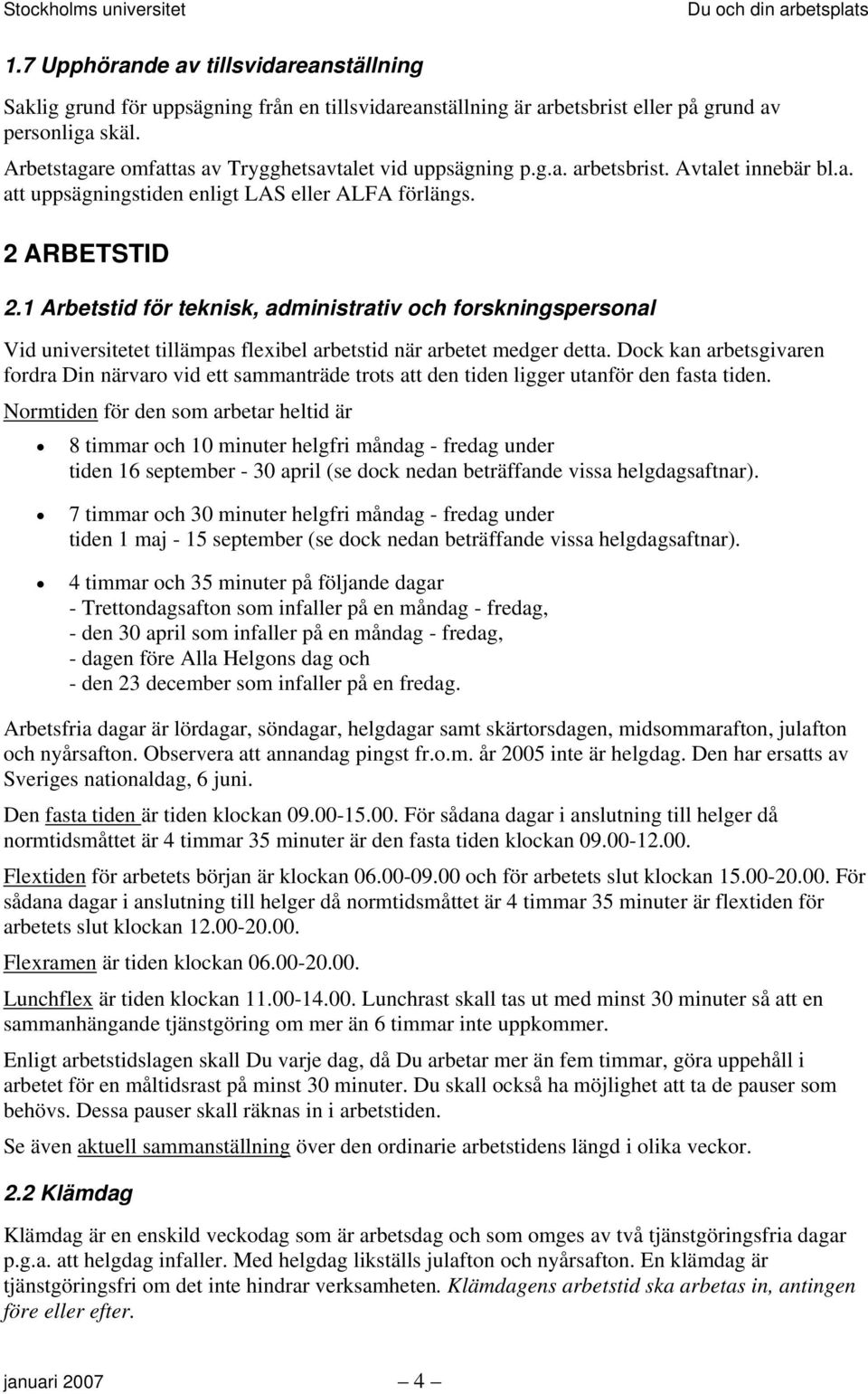 1 Arbetstid för teknisk, administrativ och forskningspersonal Vid universitetet tillämpas flexibel arbetstid när arbetet medger detta.