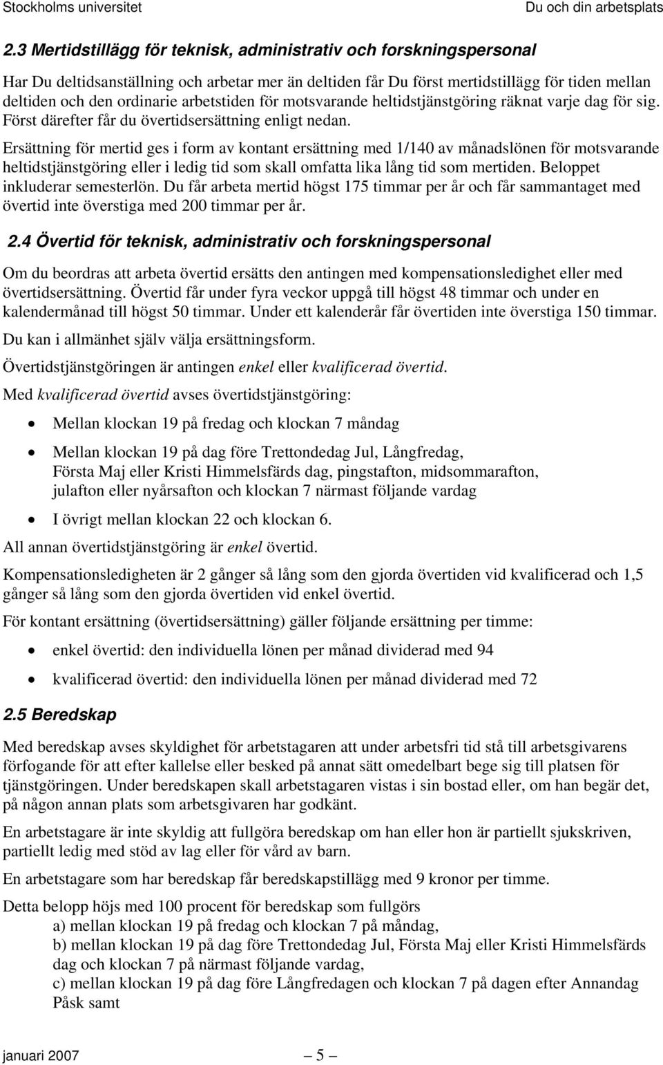 Ersättning för mertid ges i form av kontant ersättning med 1/140 av månadslönen för motsvarande heltidstjänstgöring eller i ledig tid som skall omfatta lika lång tid som mertiden.