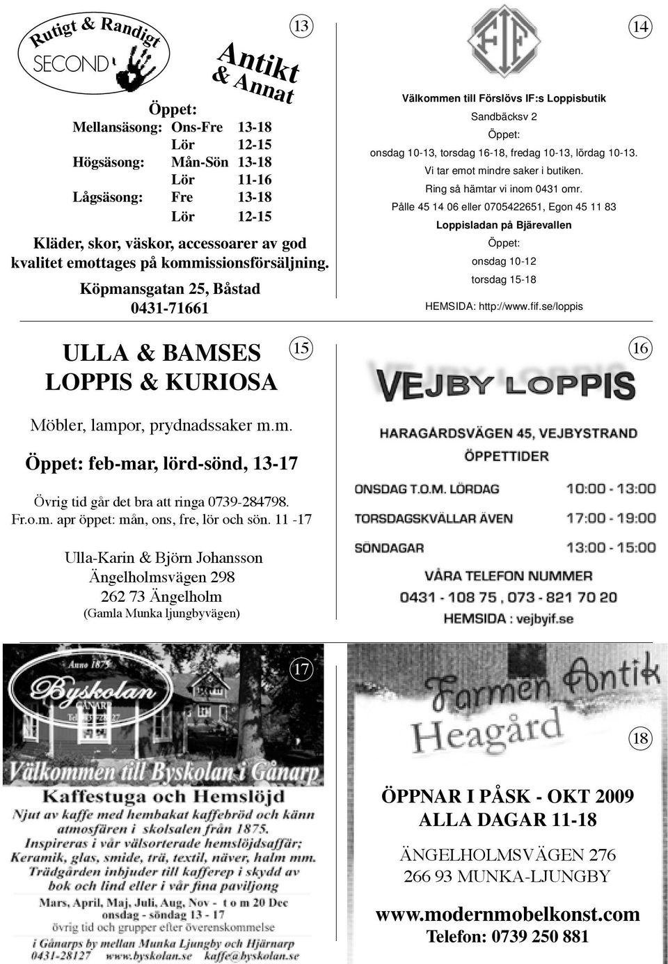Vi tar emot mindre saker i butiken. Ring så hämtar vi inom 0431 omr. Pålle 45 14 06 eller 0705422651, Egon 45 11 83 Loppisladan på Bjärevallen onsdag 10-12 torsdag 15-18 HEMSIDA: http://www.fif.