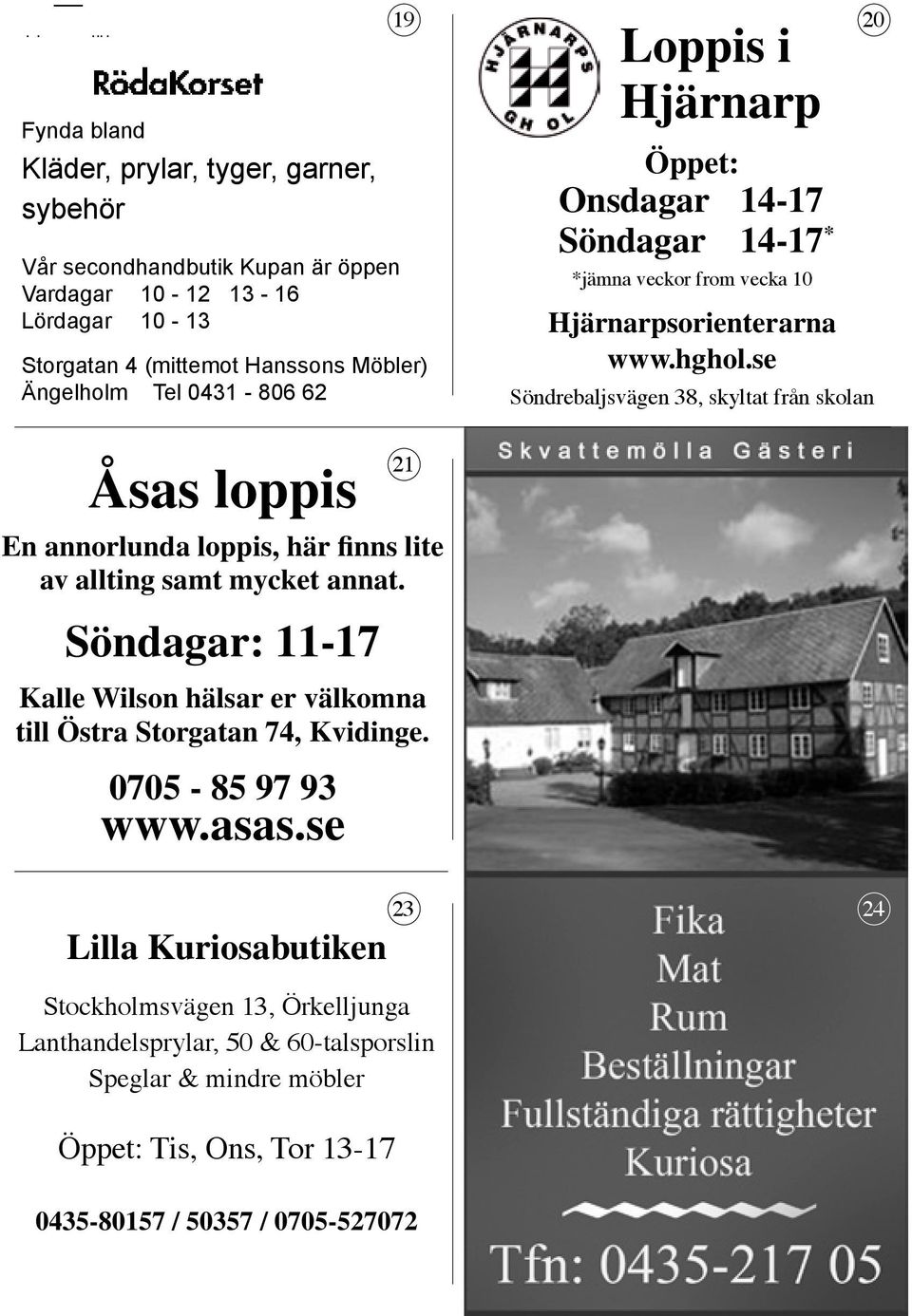 se Söndrebaljsvägen 38, skyltat från skolan 20 Åsas loppis En annorlunda loppis, här finns lite av allting samt mycket annat.