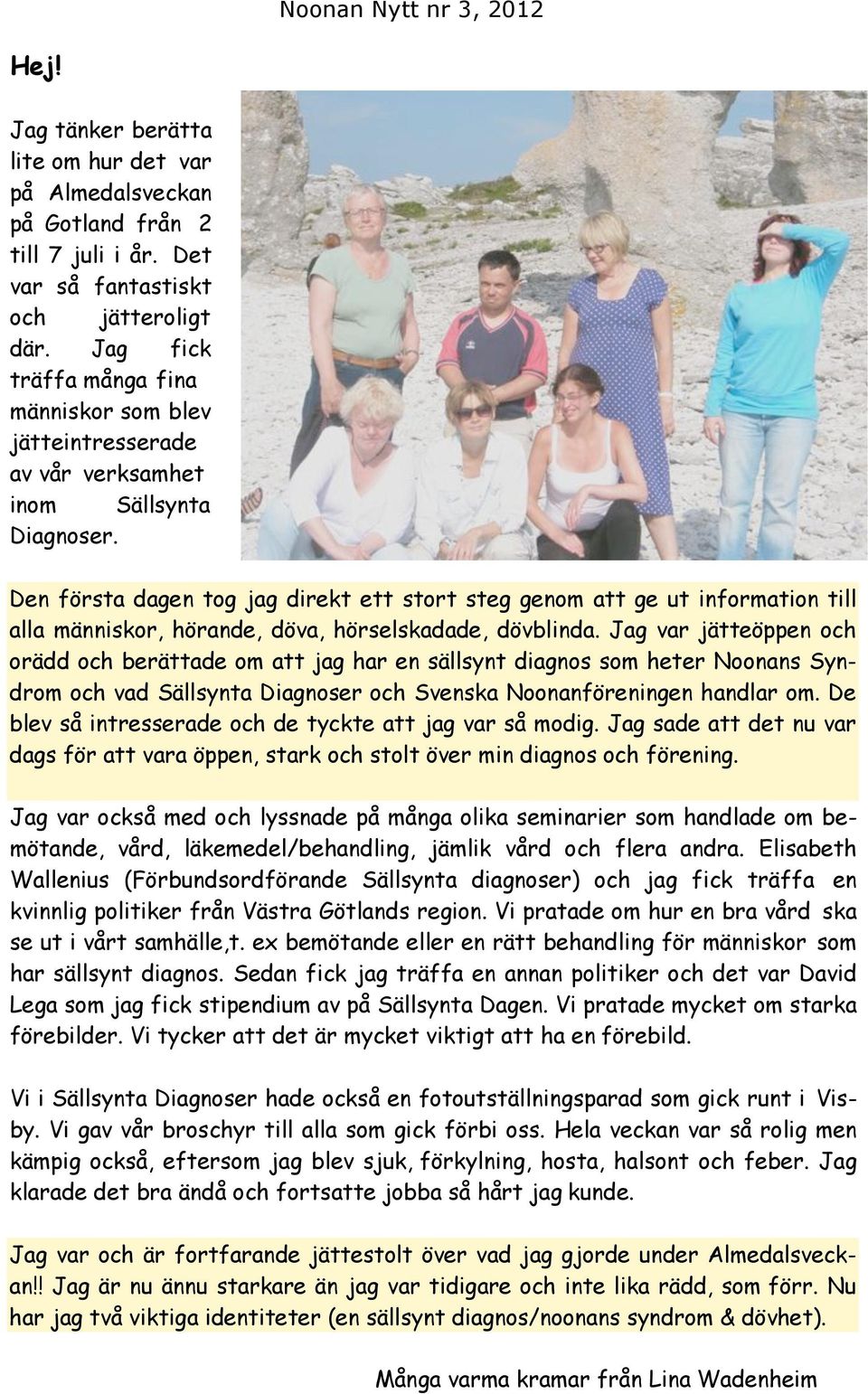 Den första dagen tog jag direkt ett stort steg genom att ge ut information till alla människor, hörande, döva, hörselskadade, dövblinda.