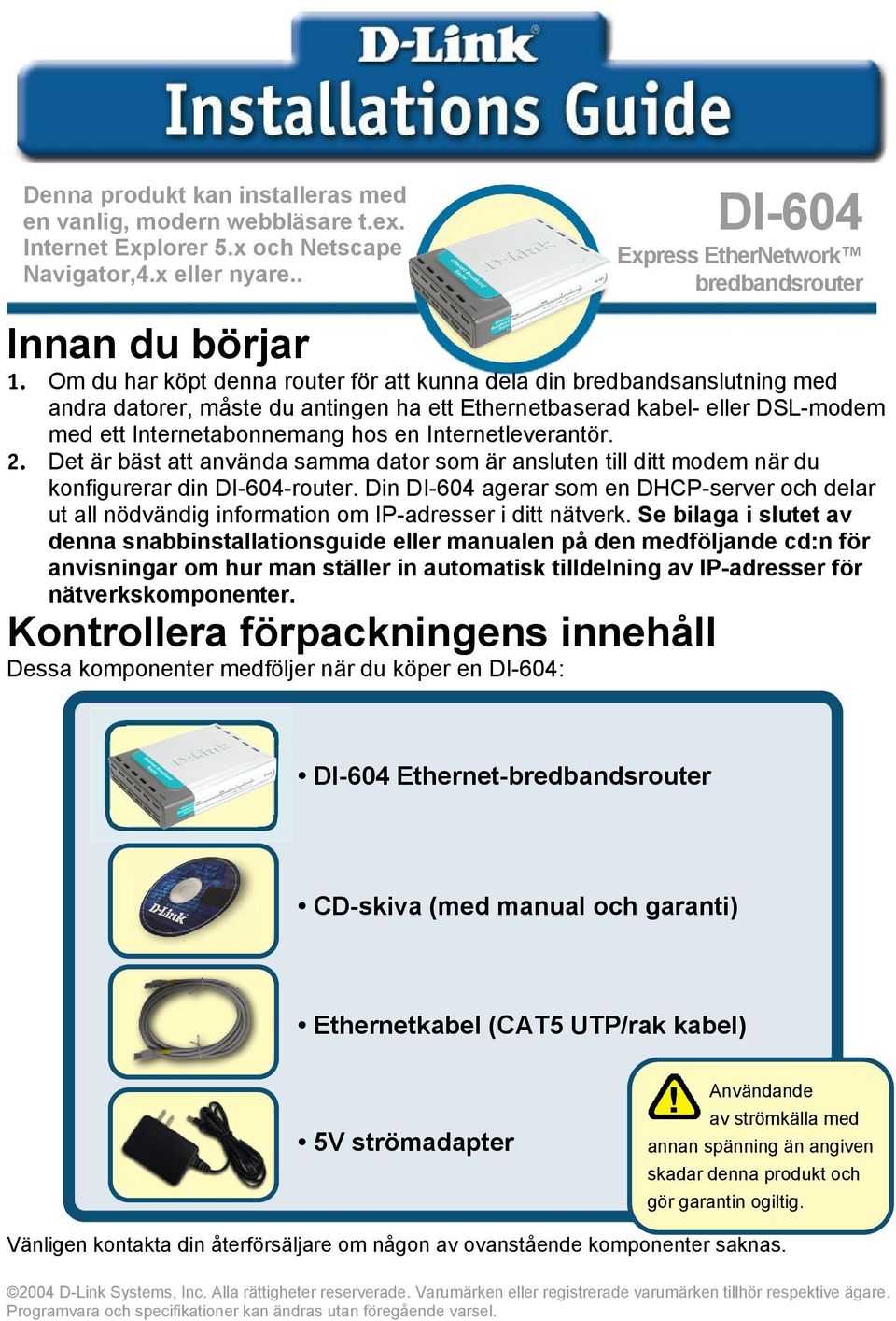 Internetleverantör. 2. Det är bäst att använda samma dator som är ansluten till ditt modem när du konfigurerar din DI-604-router.