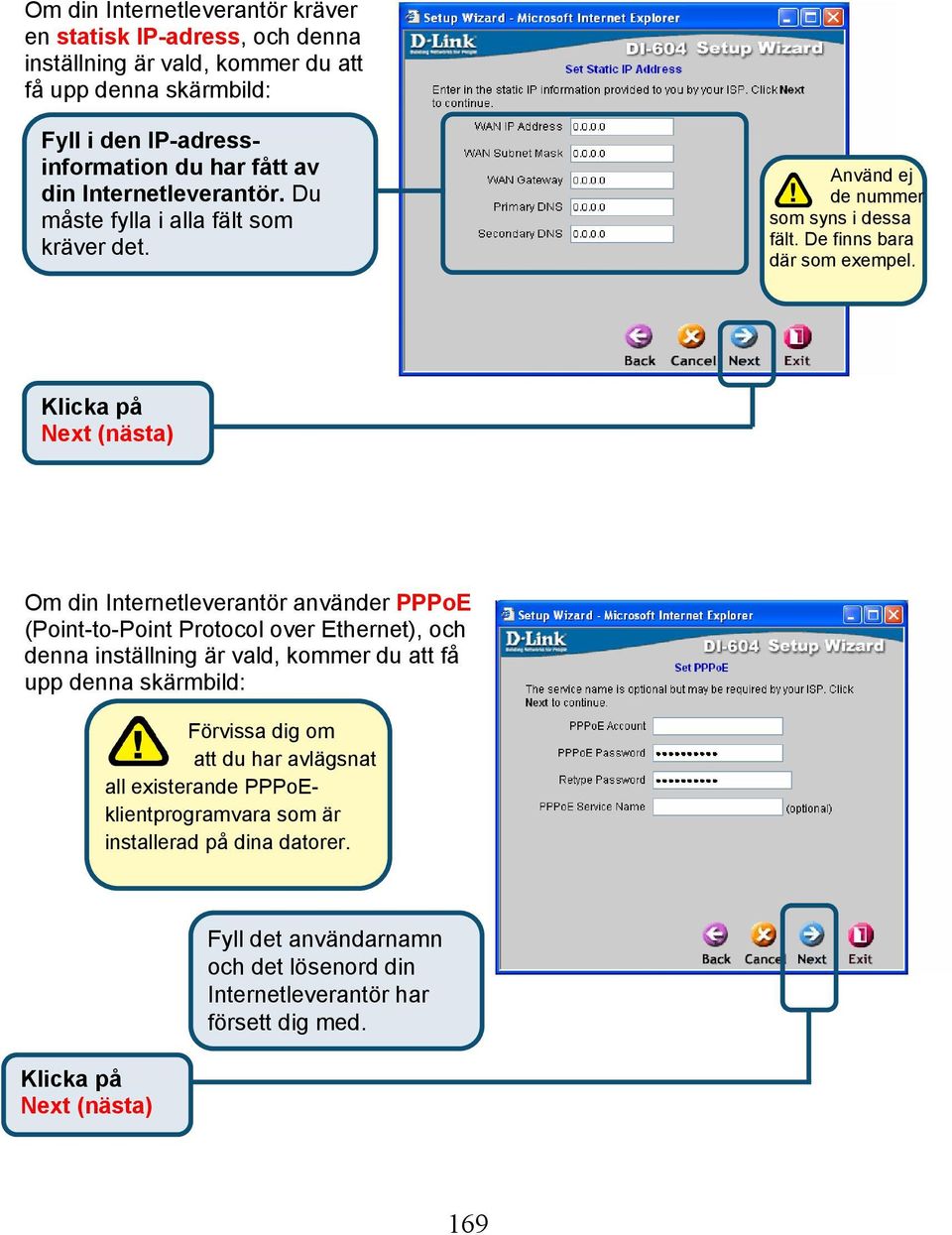 Om din Internetleverantör använder PPPoE (Point-to-Point Protocol over Ethernet), och denna inställning är vald, kommer du att få upp denna skärmbild: Förvissa dig