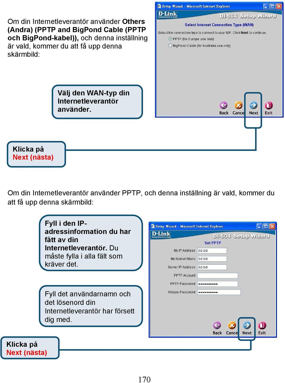 Om din Internetleverantör använder PPTP, och denna inställning är vald, kommer du att få upp denna skärmbild: Fyll i den