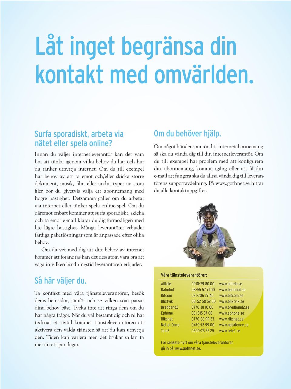 Detsamma gäller om du arbetar via internet eller tänker spela online-spel.