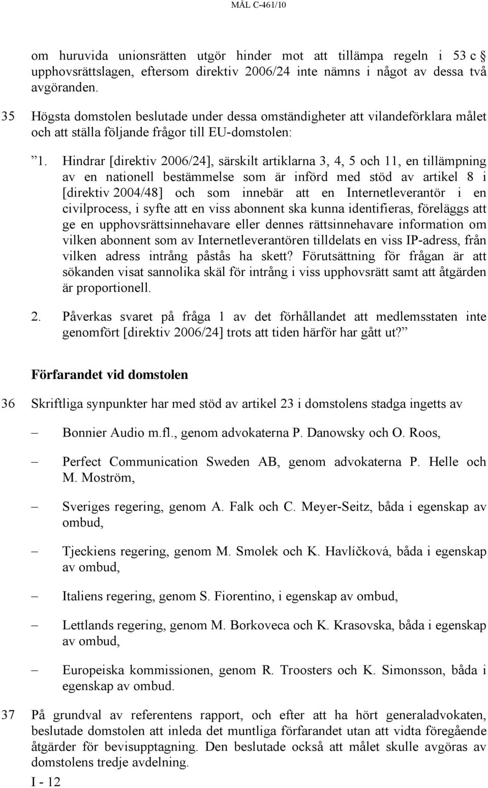 Hindrar [direktiv 2006/24], särskilt artiklarna 3, 4, 5 och 11, en tillämpning av en nationell bestämmelse som är införd med stöd av artikel 8 i [direktiv 2004/48] och som innebär att en