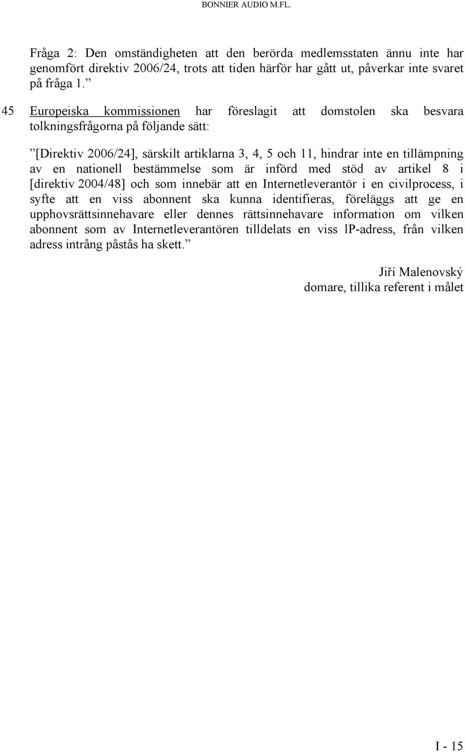 nationell bestämmelse som är införd med stöd av artikel 8 i [direktiv 2004/48] och som innebär att en Internetleverantör i en civilprocess, i syfte att en viss abonnent ska kunna identifieras,