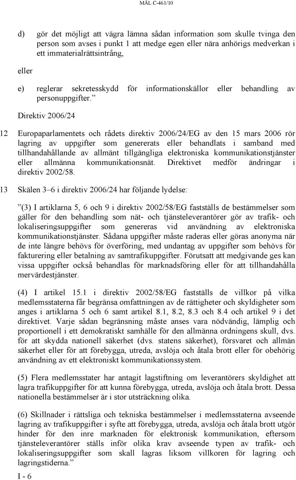 Direktiv 2006/24 12 Europaparlamentets och rådets direktiv 2006/24/EG av den 15 mars 2006 rör lagring av uppgifter som genererats eller behandlats i samband med tillhandahållande av allmänt