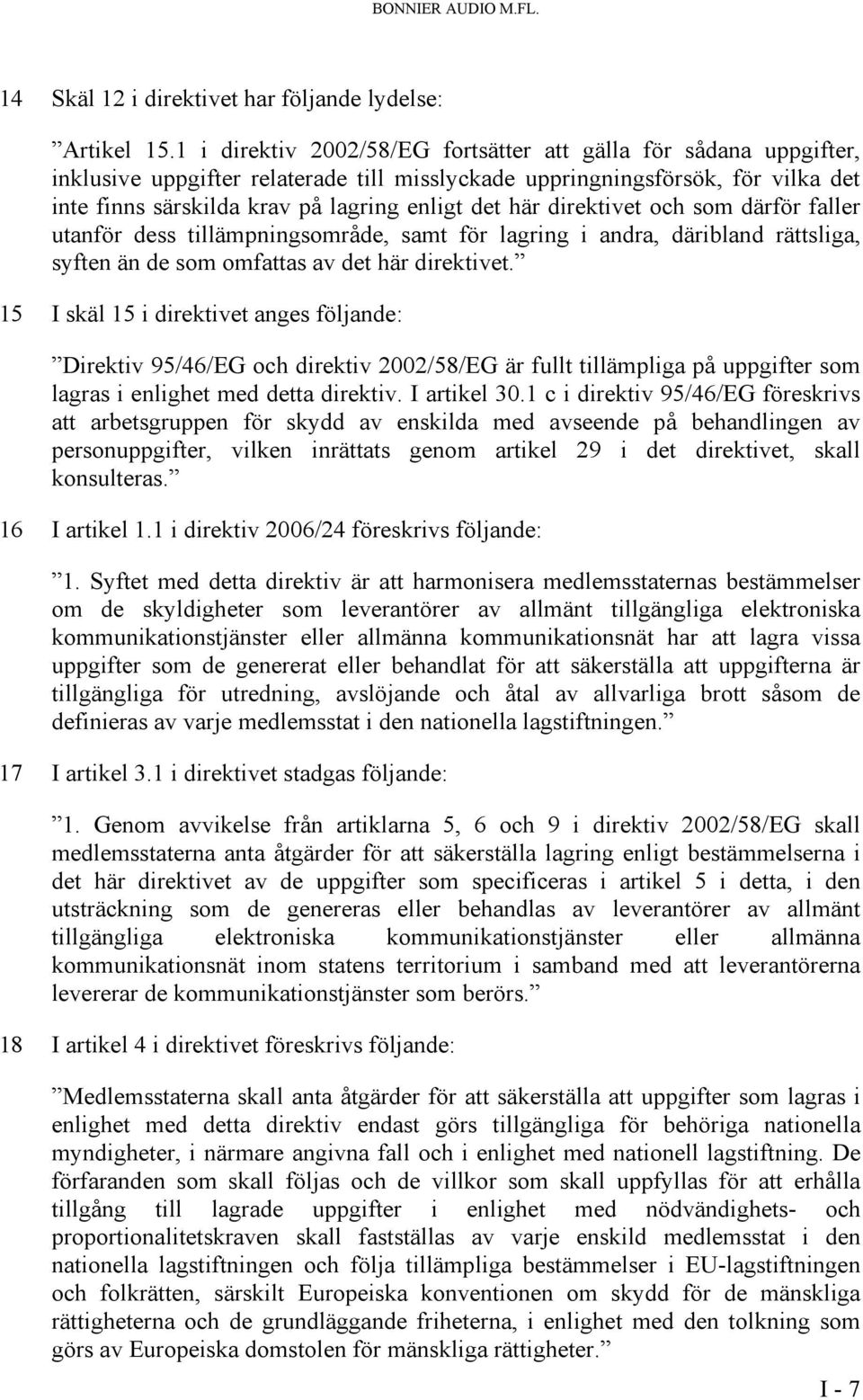 här direktivet och som därför faller utanför dess tillämpningsområde, samt för lagring i andra, däribland rättsliga, syften än de som omfattas av det här direktivet.