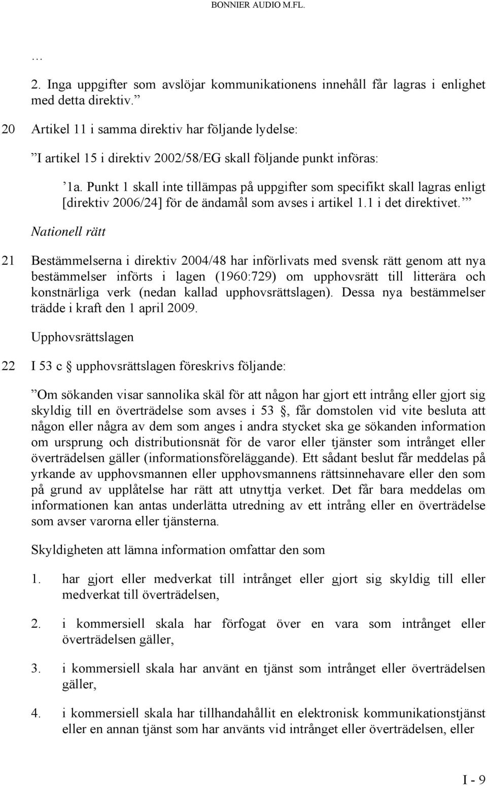 Punkt 1 skall inte tillämpas på uppgifter som specifikt skall lagras enligt [direktiv 2006/24] för de ändamål som avses i artikel 1.1 i det direktivet.