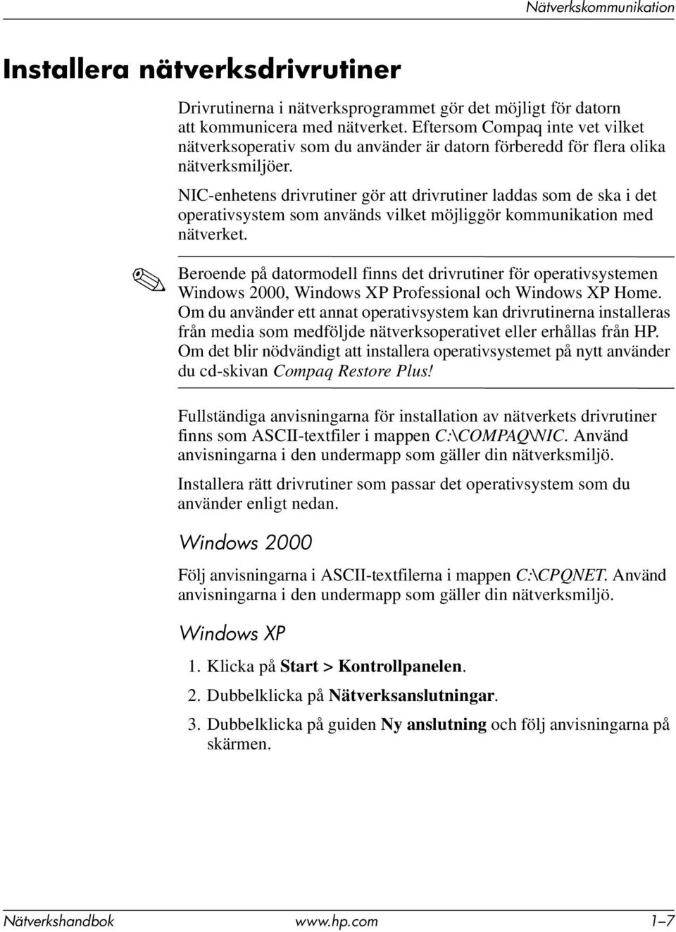 NIC-enhetens drivrutiner gör att drivrutiner laddas som de ska i det operativsystem som används vilket möjliggör kommunikation med nätverket.