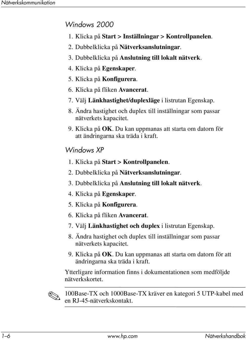 Ändra hastighet och duplex till inställningar som passar nätverkets kapacitet. 9. Klicka på OK. Du kan uppmanas att starta om datorn för att ändringarna ska träda i kraft. Windows XP 1.