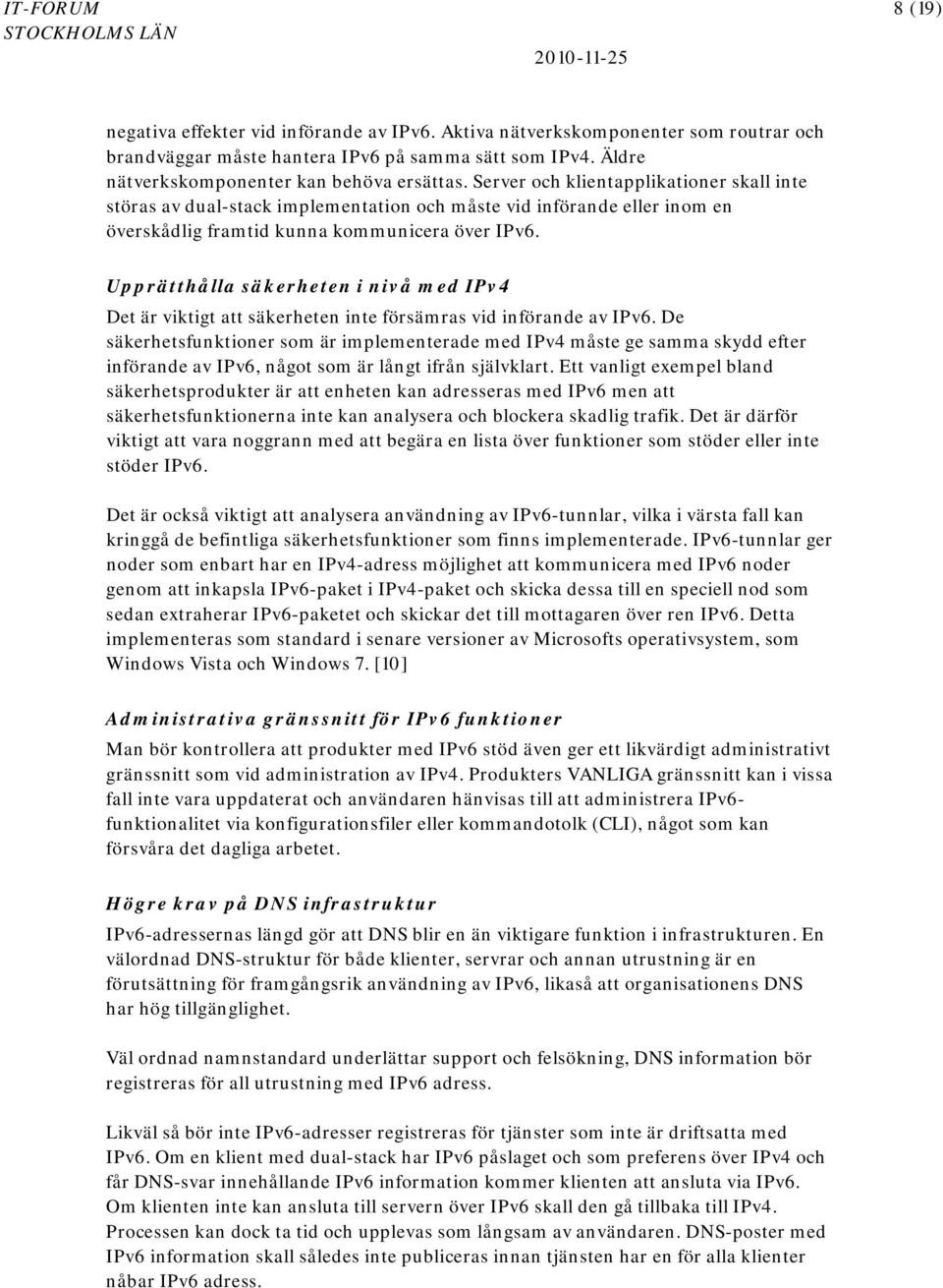 Server och klientapplikationer skall inte störas av dual-stack implementation och måste vid införande eller inom en överskådlig framtid kunna kommunicera över IPv6.