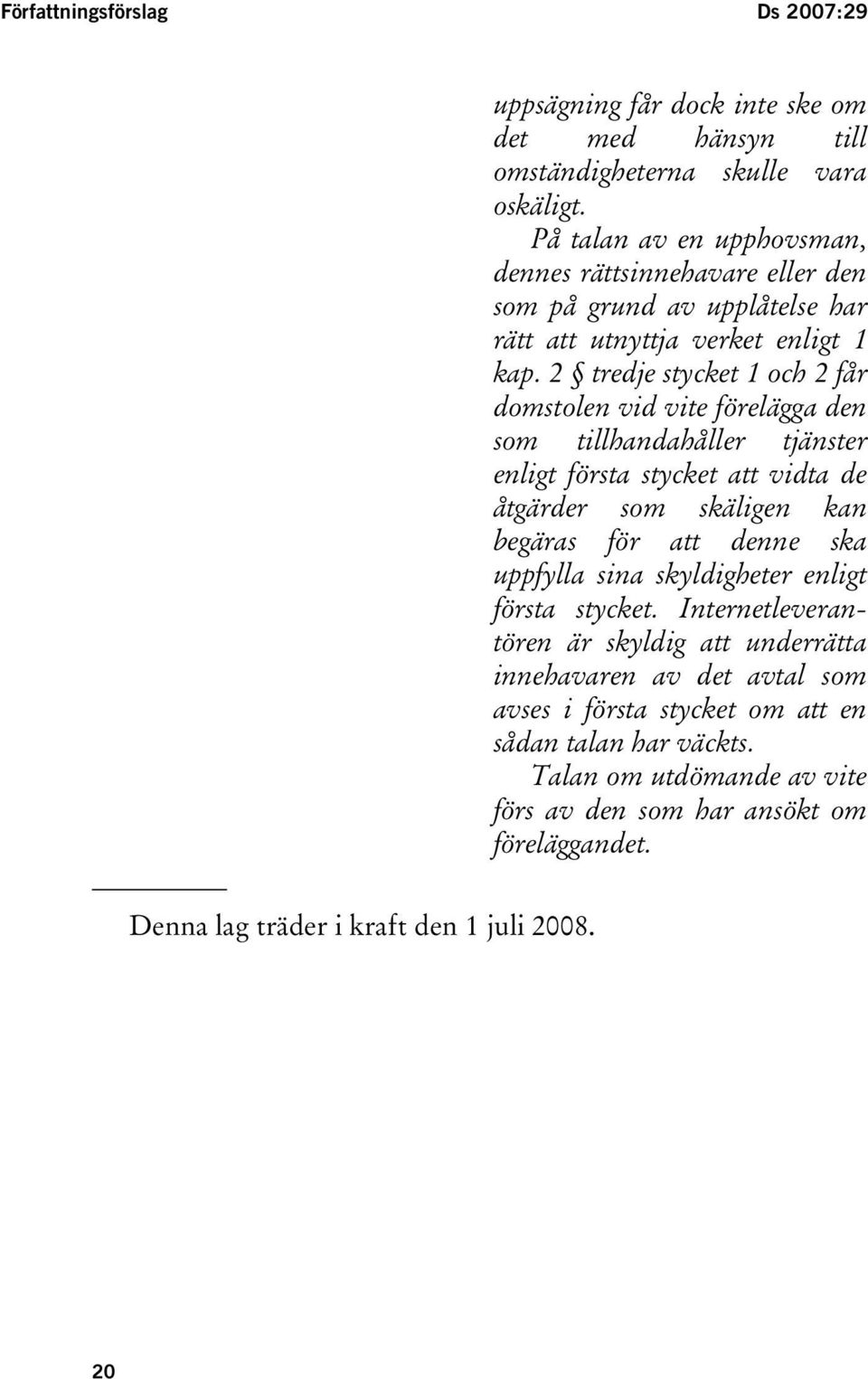 2 tredje stycket 1 och 2 får domstolen vid vite förelägga den som tillhandahåller tjänster enligt första stycket att vidta de åtgärder som skäligen kan begäras för att denne ska