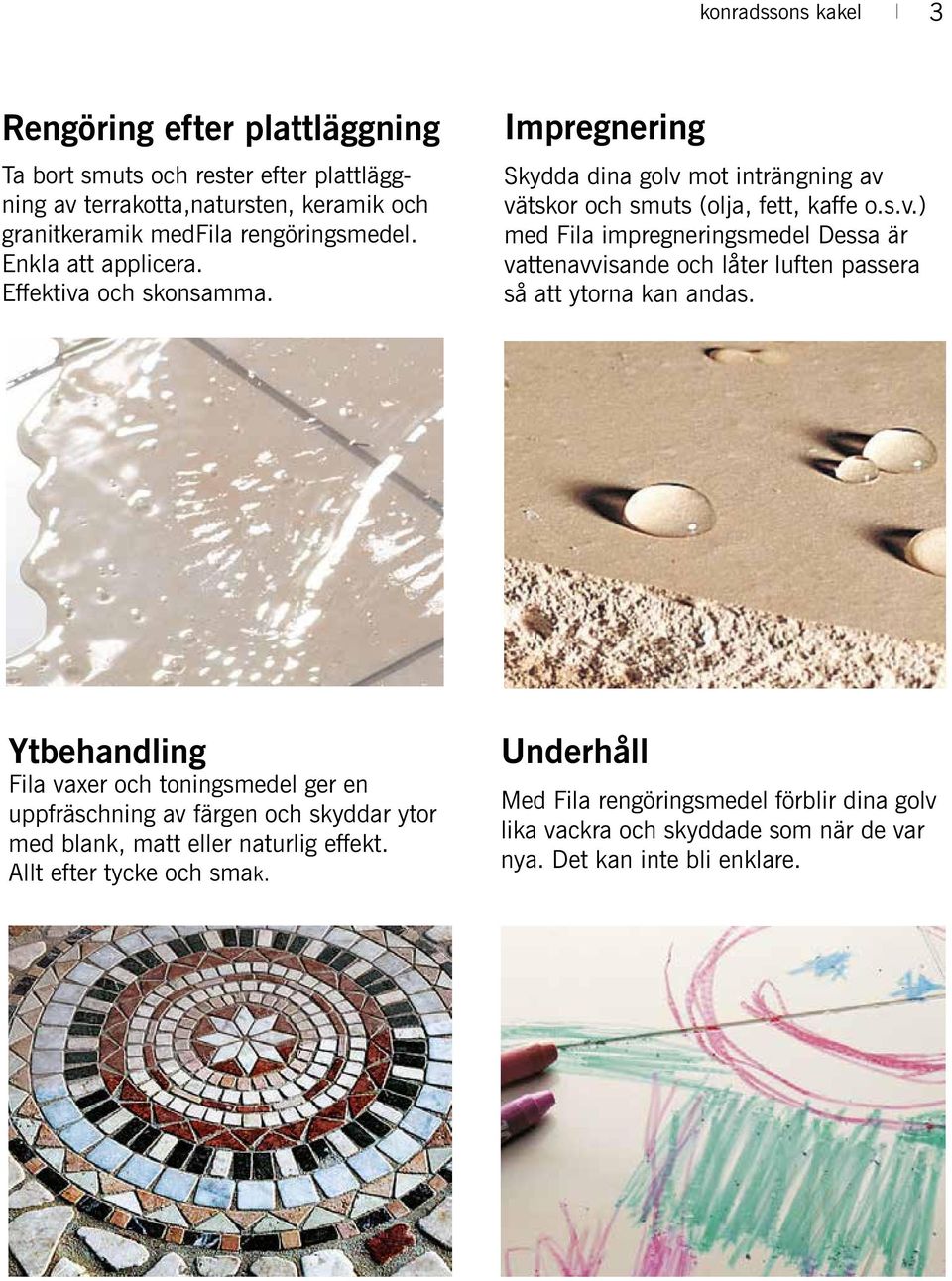 Ytbehandling Fila vaxer och toningsmedel ger en uppfräschning av färgen och skyddar ytor med blank, matt eller naturlig effekt. Allt efter tycke och smak.