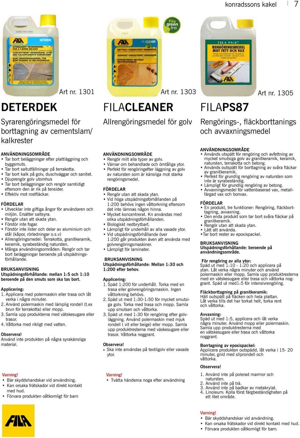 Effektiv mot rostfläckar. Utvecklar inte giftiga ångor för användaren och miljön. Ersätter saltsyra. Rengör utan att skada ytan. Förstör inte fogar.