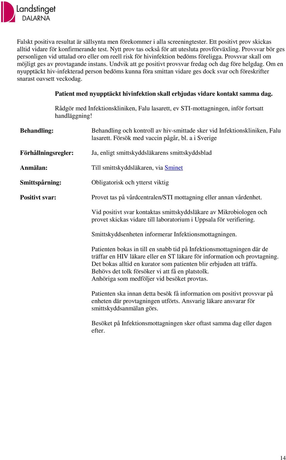 Undvik att ge positivt provsvar fredag och dag före helgdag. Om en nyupptäckt hiv-infekterad person bedöms kunna föra smittan vidare ges dock svar och föreskrifter snarast oavsett veckodag.