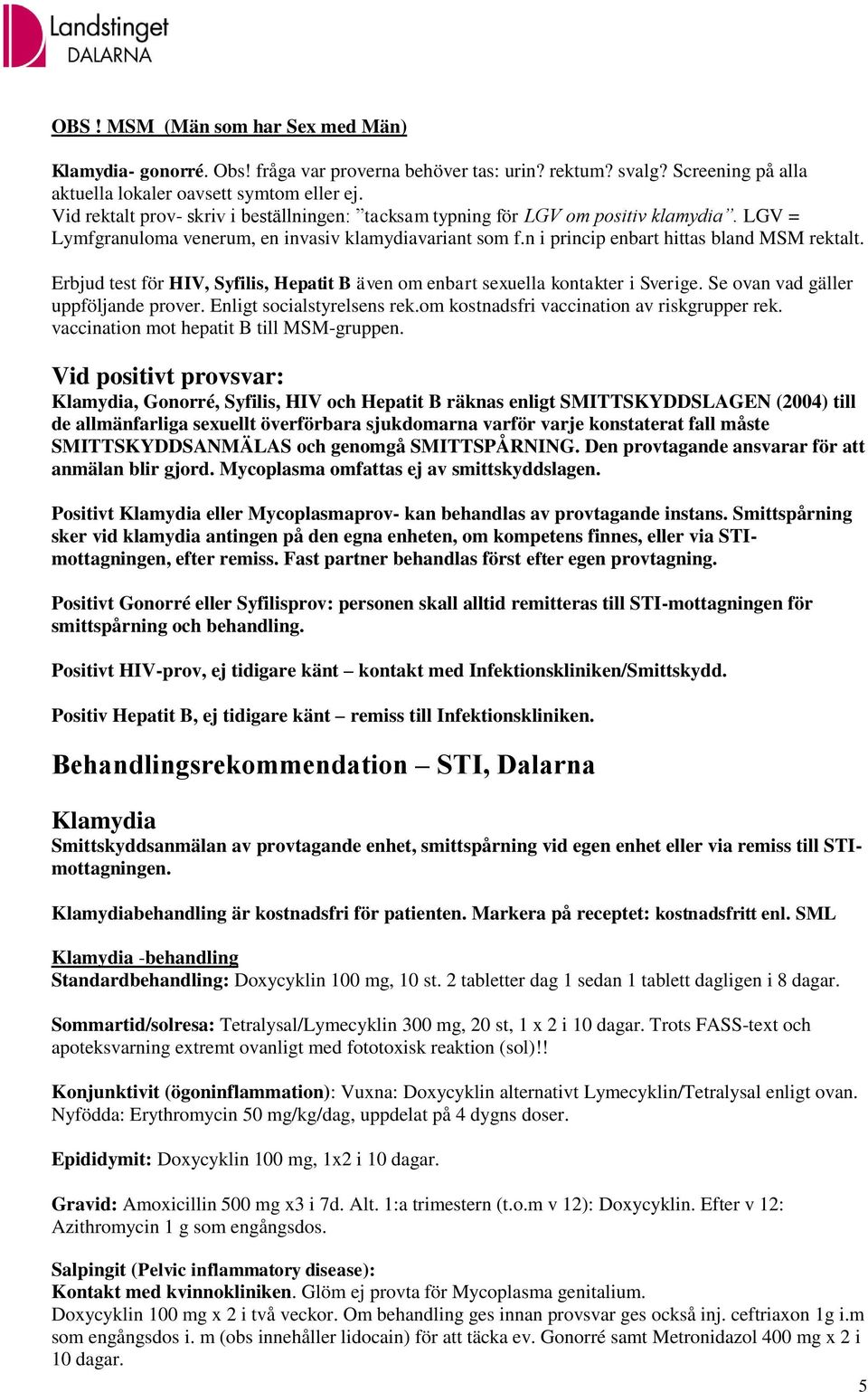 Erbjud test för HIV, Syfilis, Hepatit B även om enbart sexuella kontakter i Sverige. Se ovan vad gäller uppföljande prover. Enligt socialstyrelsens rek.om kostnadsfri vaccination av riskgrupper rek.