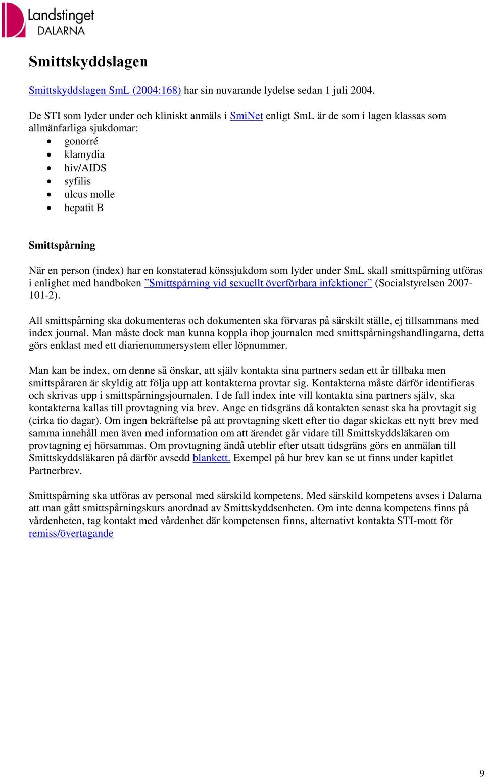 person (index) har en konstaterad könssjukdom som lyder under SmL skall smittspårning utföras i enlighet med handboken Smittspårning vid sexuellt överförbara infektioner (Socialstyrelsen 2007-101-2).