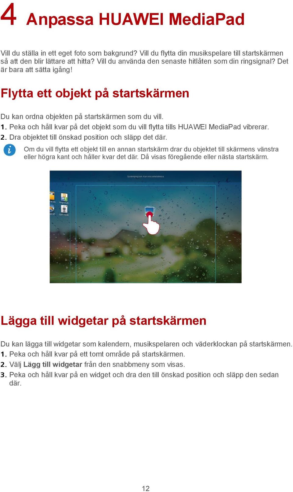 Peka och håll kvar på det objekt som du vill flytta tills HUAWEI MediaPad vibrerar. 2. Dra objektet till önskad position och släpp det där.