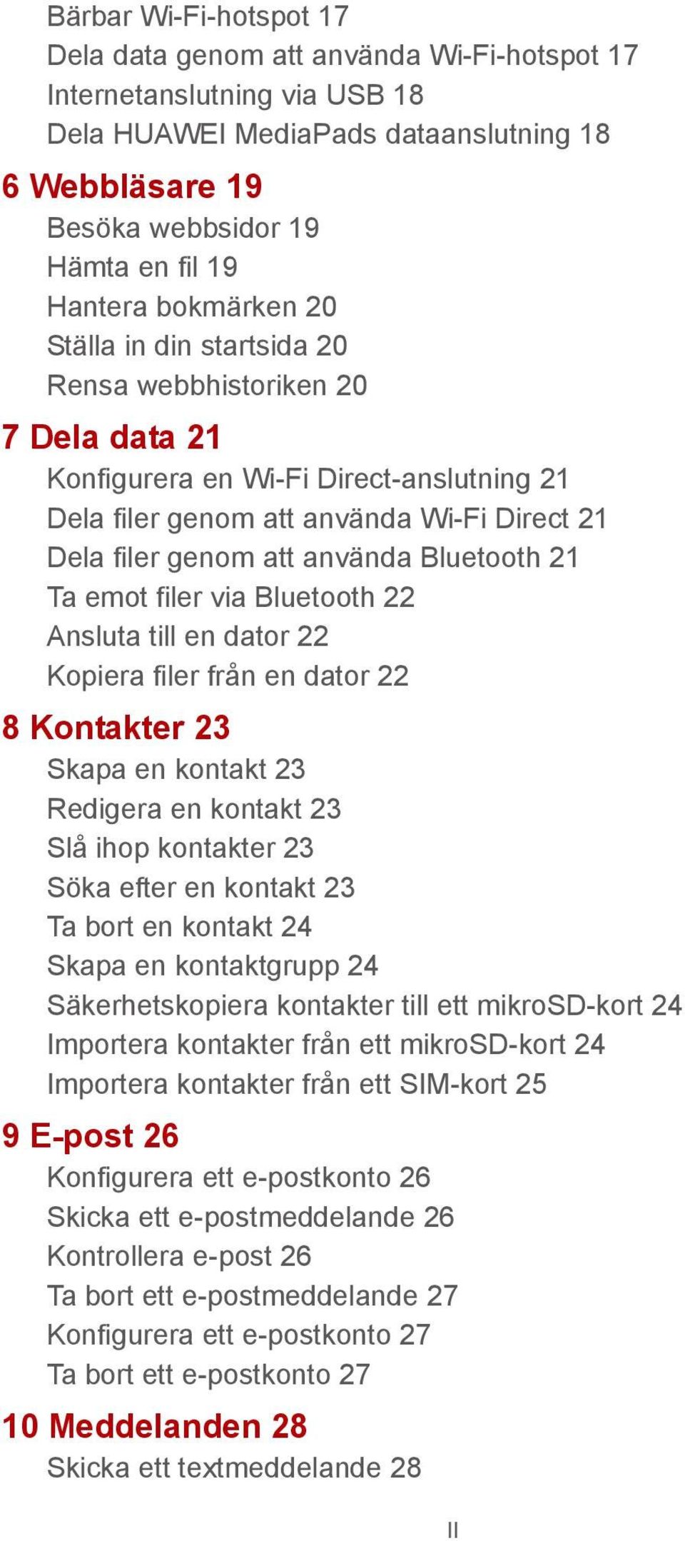 Bluetooth 21 Ta emot filer via Bluetooth 22 Ansluta till en dator 22 Kopiera filer från en dator 22 8 Kontakter 23 Skapa en kontakt 23 Redigera en kontakt 23 Slå ihop kontakter 23 Söka efter en