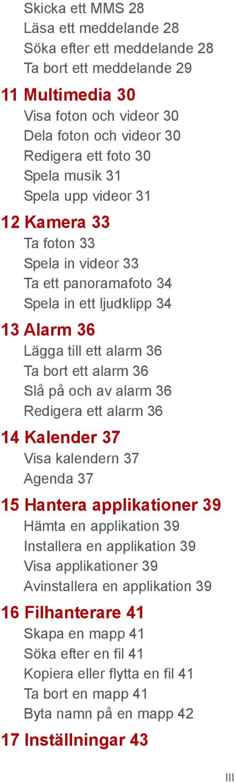 Slå på och av alarm 36 Redigera ett alarm 36 14 Kalender 37 Visa kalendern 37 Agenda 37 15 Hantera applikationer 39 Hämta en applikation 39 Installera en applikation 39 Visa