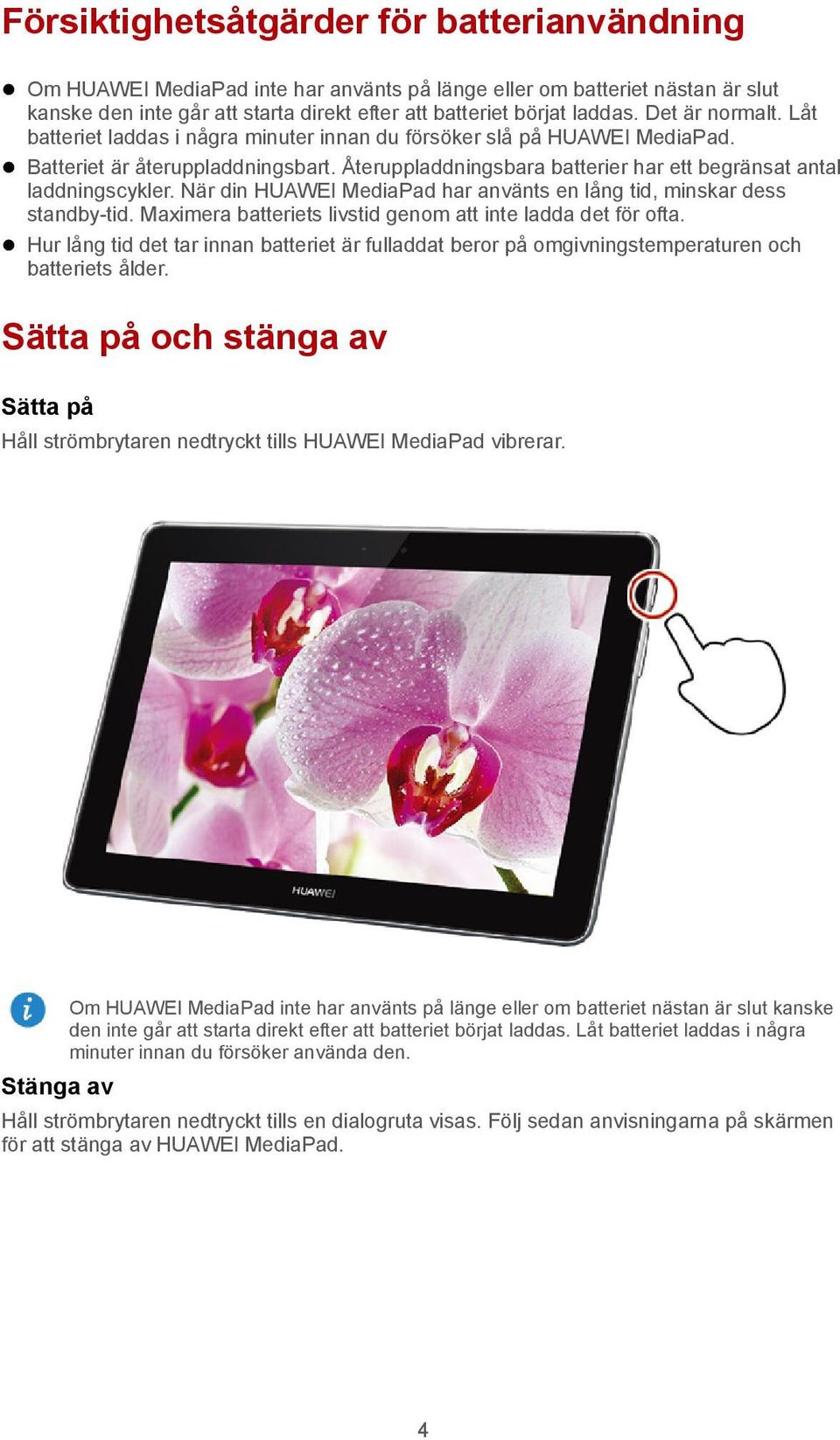 Återuppladdningsbara batterier har ett begränsat antal laddningscykler. När din HUAWEI MediaPad har använts en lång tid, minskar dess standby-tid.