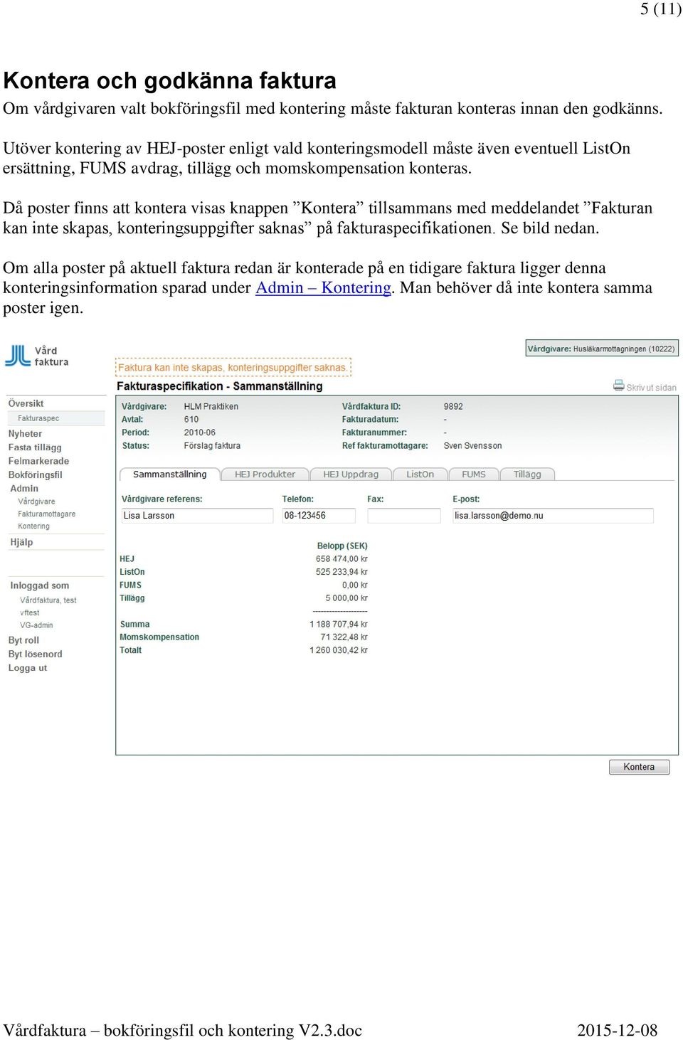 Då poster finns att kontera visas knappen Kontera tillsammans med meddelandet Fakturan kan inte skapas, konteringsuppgifter saknas på fakturaspecifikationen.