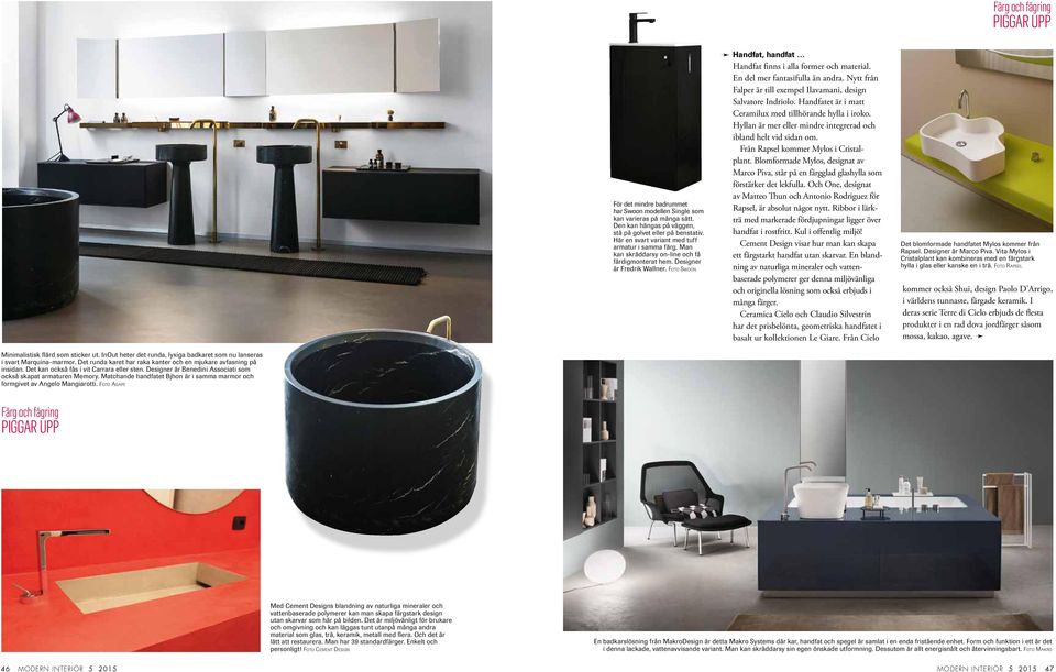 Nytt från Falper är till exempel Ilavamani, design Salvatore Indriolo. Handfatet är i matt Ceramilux med tillhörande hylla i iroko. Hyllan är mer eller mindre integrerad och ibland helt vid sidan om.