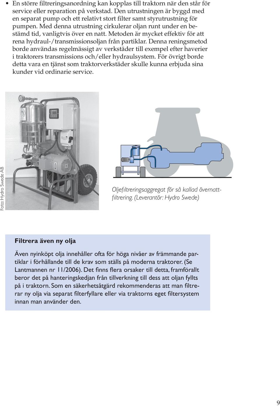 Metoden är mycket effektiv för att rena hydraul-/transmissionsoljan från partiklar.