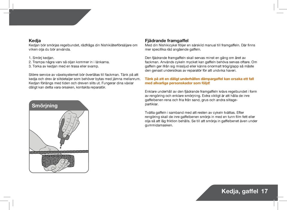 Kedjan förlängs med tiden och dreven slits ut. Fungerar dina växlar dåligt kan detta vara orsaken, kontakta reparatör.