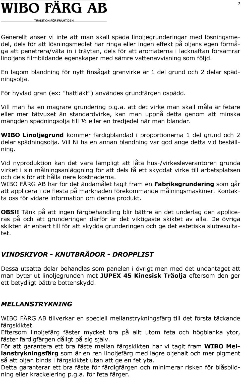 En lagom blandning för nytt finsågat granvirke är 1 del grund och 2 delar spädningsolja. För hyvlad gran (ex: hattläkt ) användes grundfärgen ospädd. Vill man ha en magrare grundering p.g.a. att det virke man skall måla är fetare eller mer tätvuxet än standardvirke, kan man uppnå detta genom att minska mängden spädningsolja till ½ eller en tredjedel när man blandar.