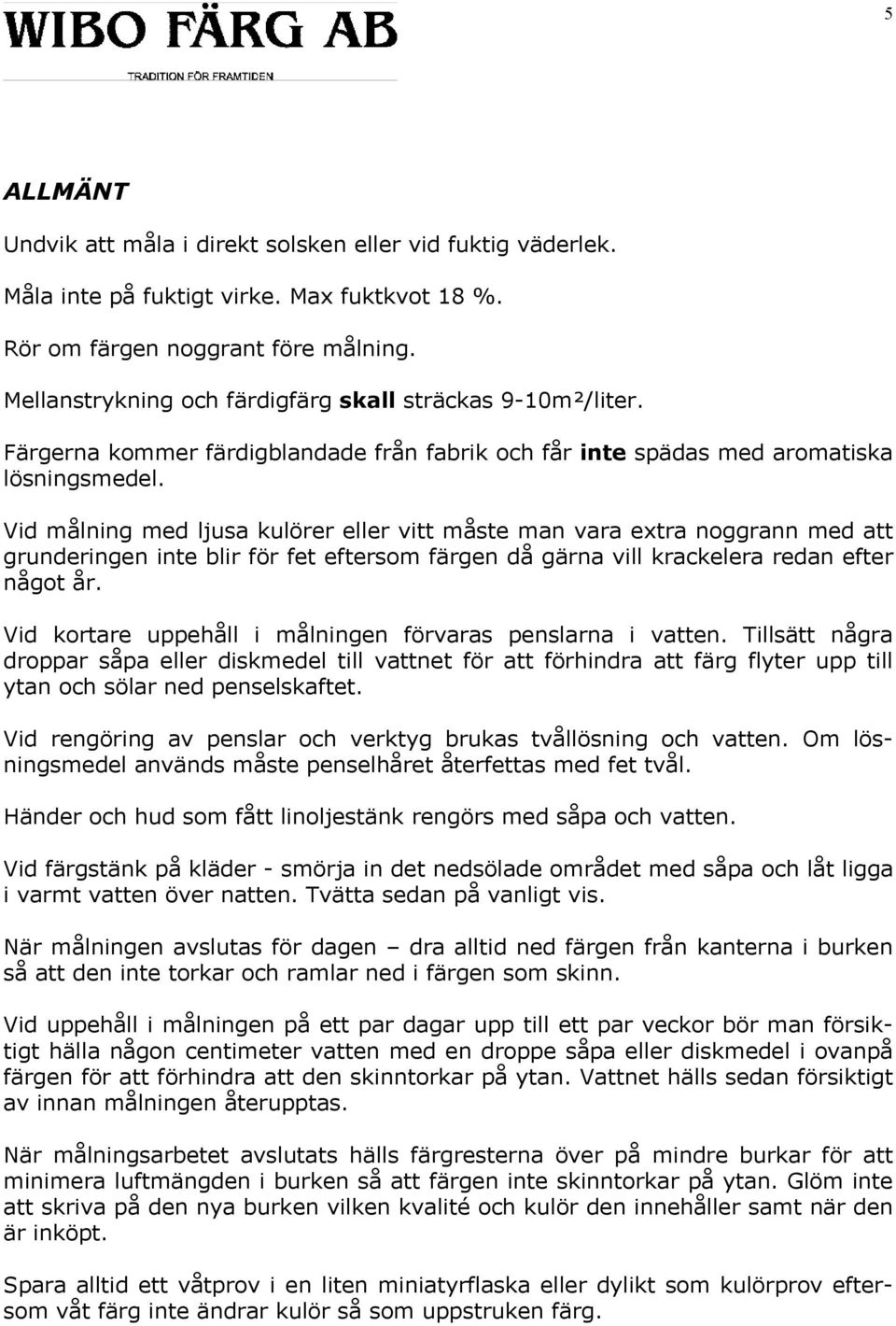 Vid målning med ljusa kulörer eller vitt måste man vara extra noggrann med att grunderingen inte blir för fet eftersom färgen då gärna vill krackelera redan efter något år.