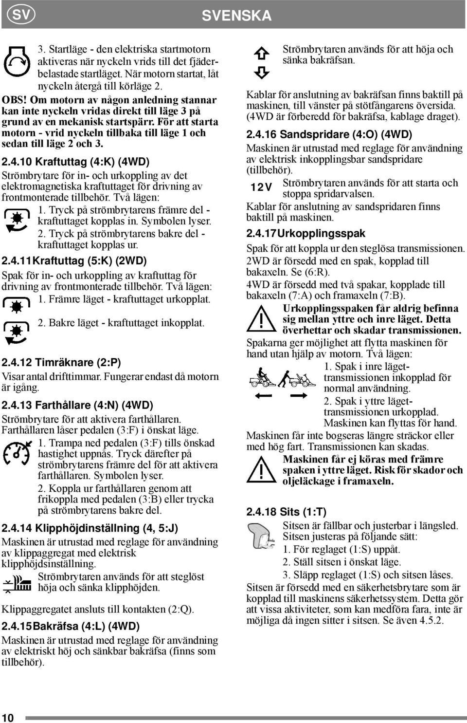 För att starta motorn - vrid nyckeln tillbaka till läge 1 och sedan till läge 2 och 3. 2.4.