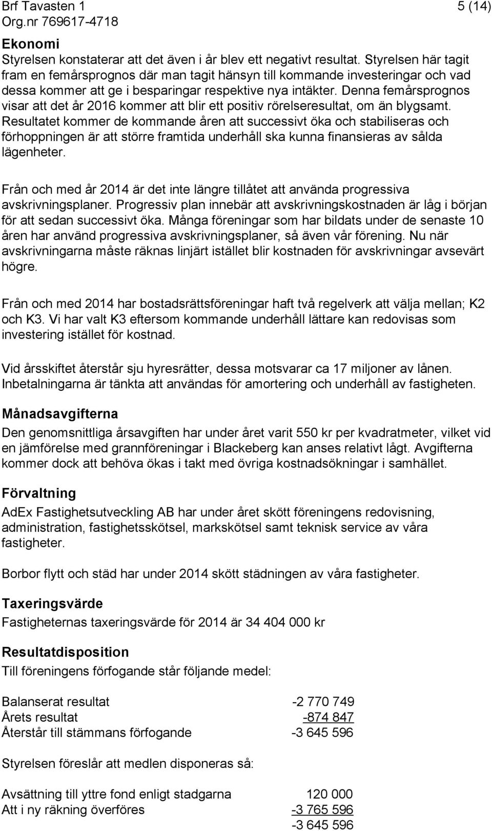 Denna femårsprognos visar att det år 2016 kommer att blir ett positiv rörelseresultat, om än blygsamt.